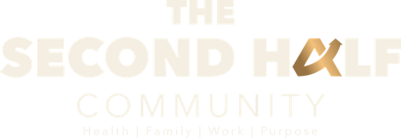 The Second Half Community. Health, Family, Work, Purpose